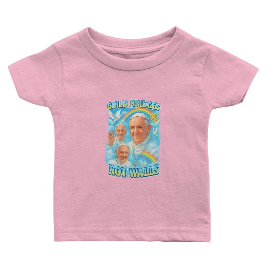 Pope Francis Build Bridges Not Walls Y2K Tribute Baby T Shirts