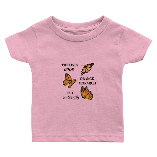 the only good orange monarch is a butterfly Baby T Shirts