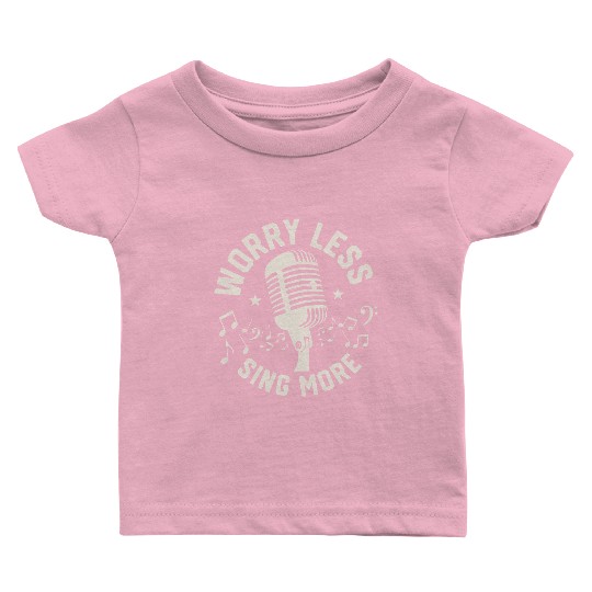 Worry Less Sing More Singing Singer Baby T Shirts