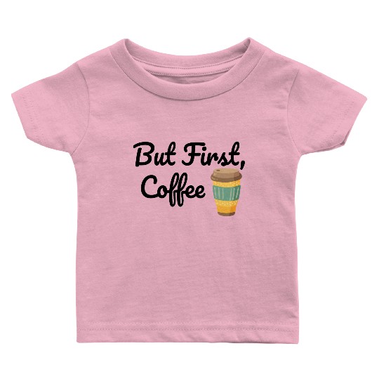 But First, Coffee  Baby T Shirts