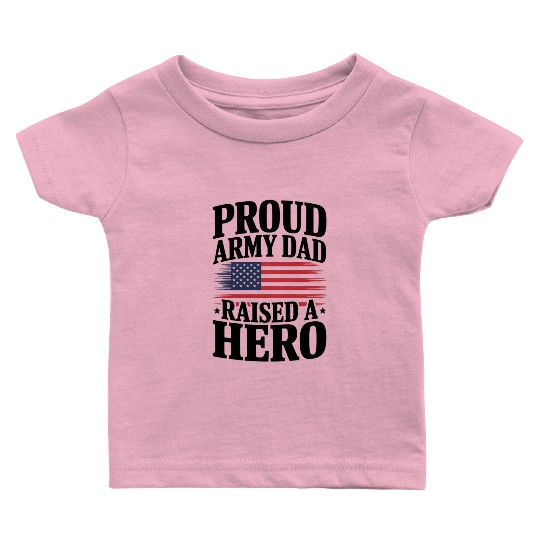 4th Of July Proud Army Dad Raised A Hero Baby T Shirts