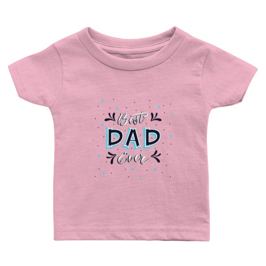 Best Dad Ever - Cute and Decorative Father Design Baby T Shirts