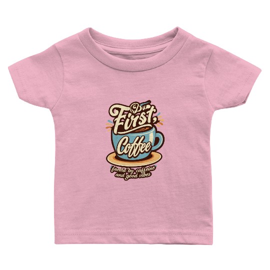 But First Coffee Baby T Shirts
