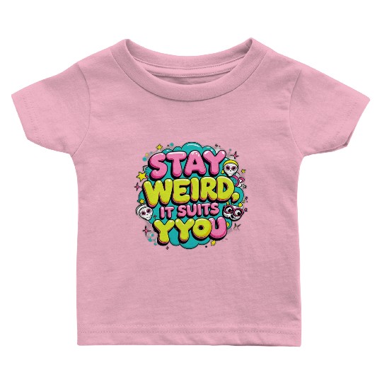 Stay Weird, It Suits You Baby T Shirts