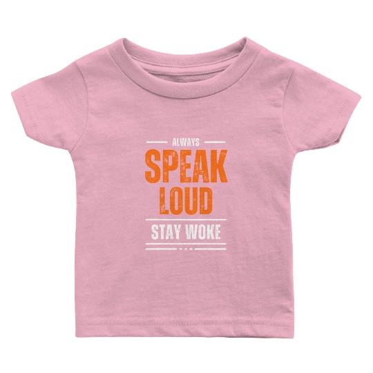 ALWAYS SPEAK LOUD STAY WOKE Baby T Shirts