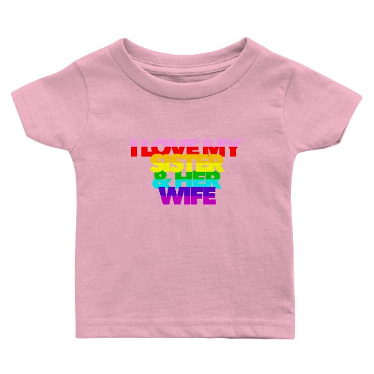I Love My Sister And Her Wife GAY PRIDE ALLY SIS Baby T Shirts