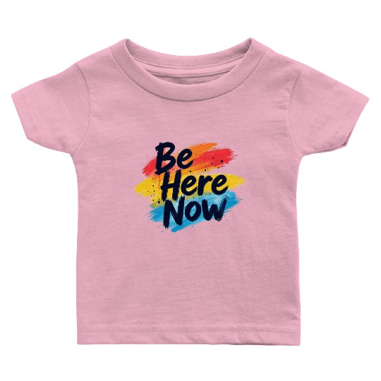 Be Here Now Mindfulness Inspirational Baby T Shirts