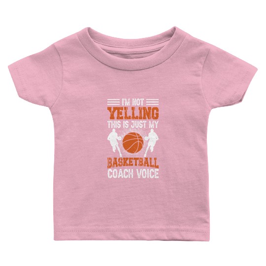 I'm Not Yelling Basketball Coach Voice Funny Baby T Shirts