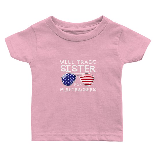 Will Trade Sister For Fireworks Kids 4th Of July Baby T Shirts