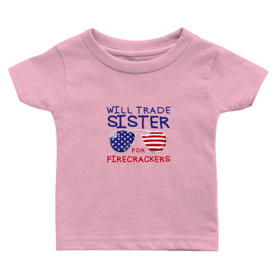 Will Trade Sister For Fireworks Kids 4th Of July Baby T Shirts