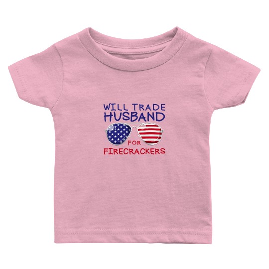 Will Trade Husband For Fireworks Funny 4th Of July Baby T Shirts