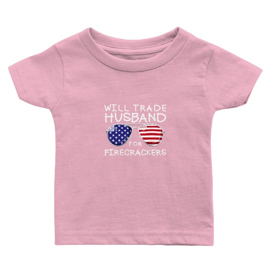 Will Trade Husband For Fireworks Funny 4th Of July Baby T Shirts