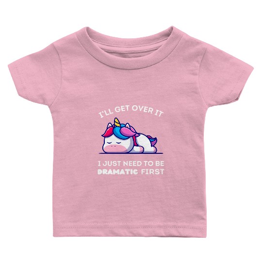 I'll Get Over It I Just Need to Be Dramatic First. Baby T Shirts