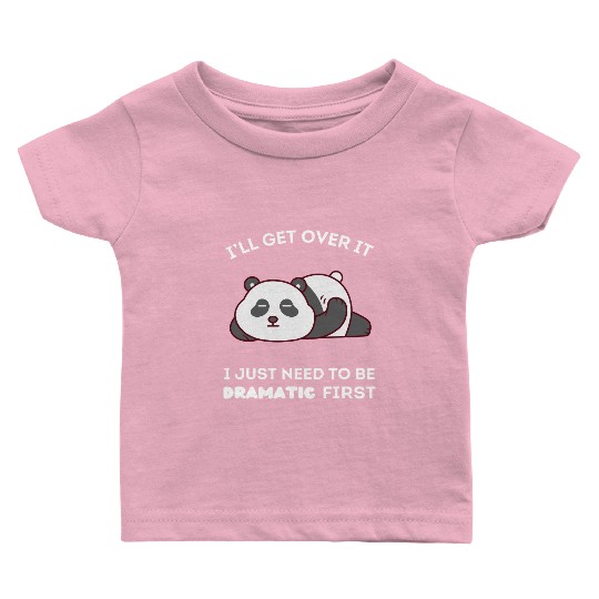 I'll Get Over It I Just Need to Be Dramatic First Baby T Shirts
