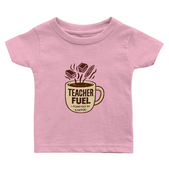 Teacher Fuel – Powered by Coffee Mug Baby T Shirts