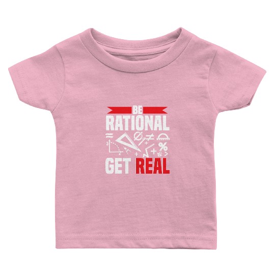 Mathematician Math Teacher Be Rational Get Real Baby T Shirts