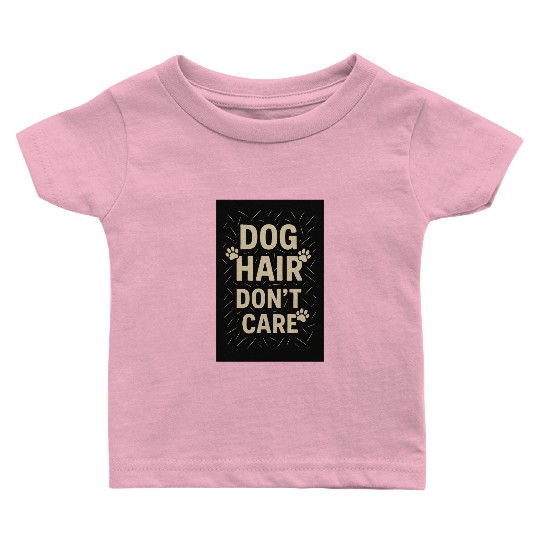 Dog Hair Don't Care Motivational Design Baby T Shirts