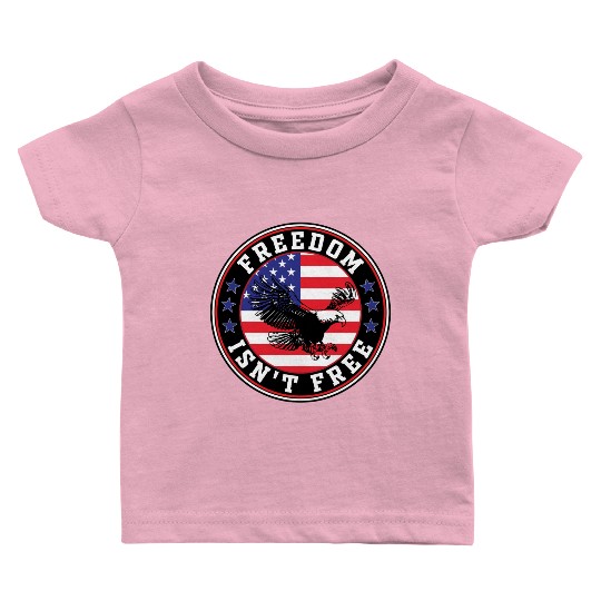 Freedom Isn’t Free Eagle US Flag Patriotic Apparel Baby T Shirts