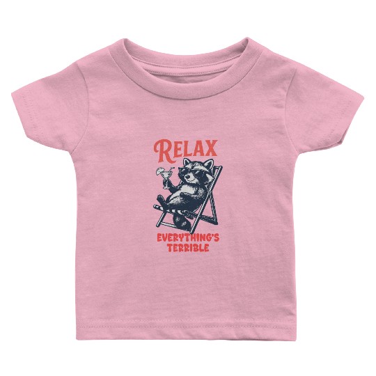 Relax Everything's Terrible Raccoon Design Baby T Shirts