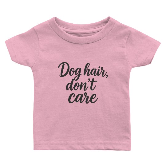 Humorous Dog Hair Don't Care Quote Baby T Shirts