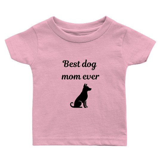 Best Dog Mom Ever Baby T Shirts - Funny Dog Lover Gift