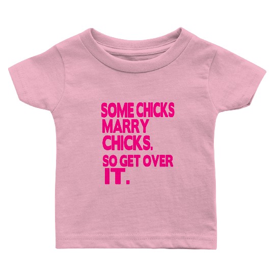 SOME CHICKS MARRY CHICKS SO GET OVER IT Baby T Shirts