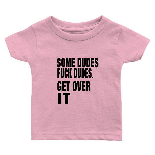 SOME DUDES FUCK DUDES. GET OVER IT Baby T Shirts