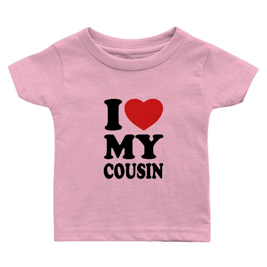 I love my cousin Baby T Shirts