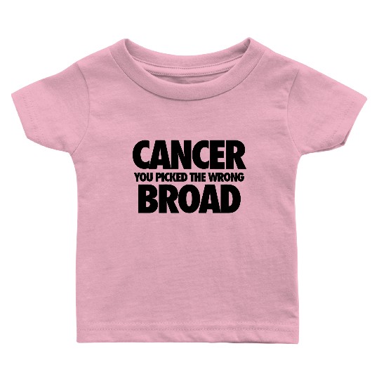 Cancer You Picked The Wrong Broad Baby T Shirts