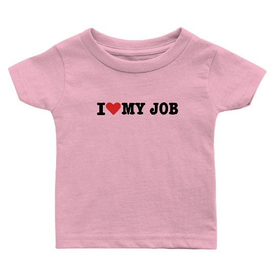 I love my Job Baby T Shirts