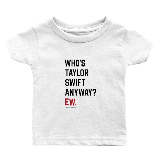 Discover Taylor-Swift, The Eras Tour - WHO'S Taylor-SWIFT ANYWAY EW. Baby T-shirts
