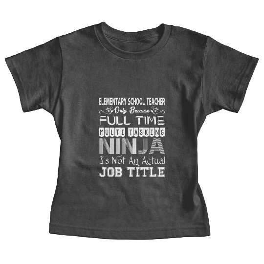 Elementary Teacher FullTime Multitasking Ninja Job Baby Tees