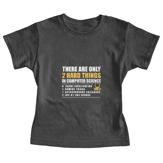 There Are Only 2 Hard Things In Computer Science Baby Tees