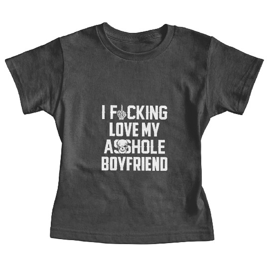 I fucking love my asshole boyfriend Baby Tees