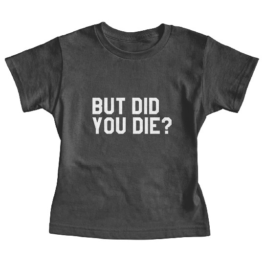 But Did You Die Mens Womens Tops Baby Tees
