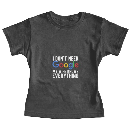 I Don't Need Google My Wife Knows Everything Baby Tees