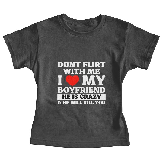 Don't Flirt With Me I Love My Boyfriend Baby Tees