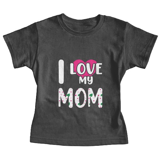 I love My Mom / I Love My Mommy/ I Love My Mother Baby Tees