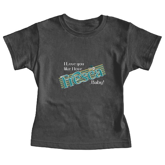 I love you like I love Fresca, Baby! Baby Tees