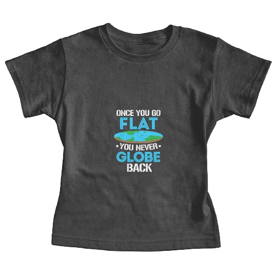 Once You Go Flat You Never Globe Back, Flat Earth Baby Tees