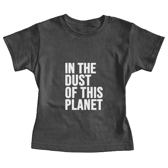 in the dust of this planet Baby Tees