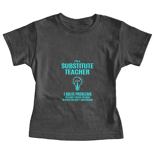 Substitute Teacher Baby Tees - I Solve Problems Gift