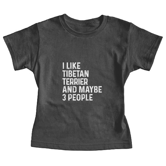 I Like Tibetan Terrier And Maybe 3 People Dog Baby Tees