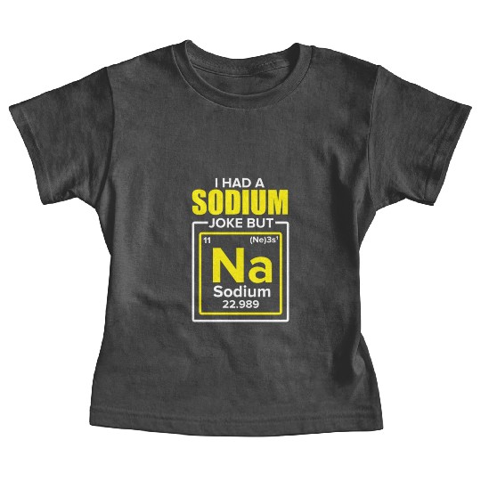 I Had A Sodium Joke But Na For Chemistry Lover Baby Tees