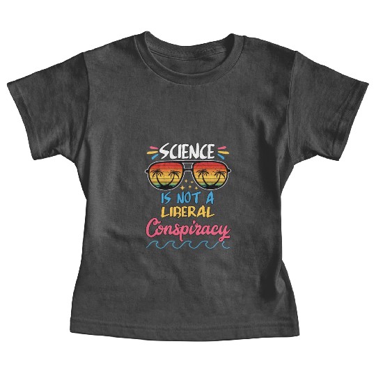 Science Is Not A Liberal Conspiracy Funny Quotes Baby Tees