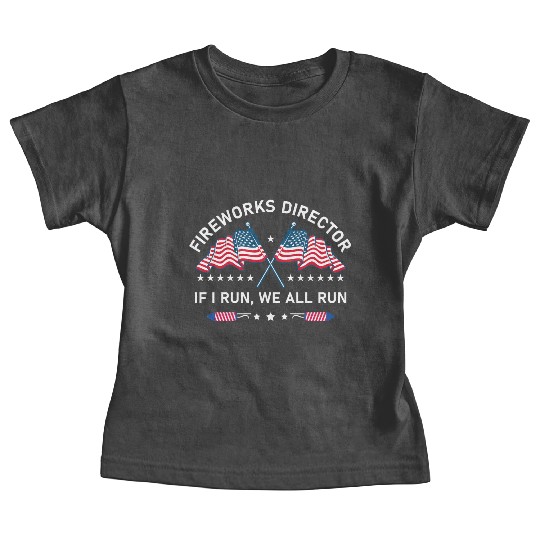 Fireworks Director If I Run You Run 4th of July Baby Tees