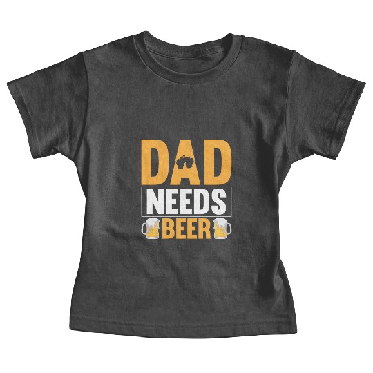 Dad Needs Beer Gift for Daddy Baby Tees