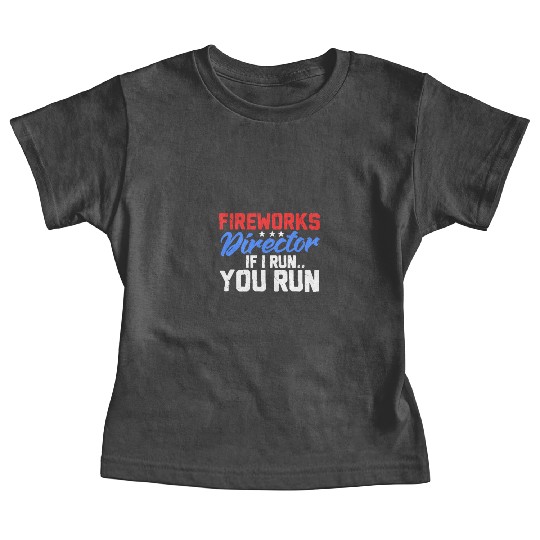 Fireworks Director If I Run You Run, 4th of July Baby Tees