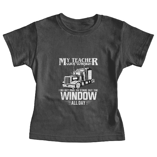 My Teacher Was Wrong Trucker Gift Truck Driver Baby Tees
