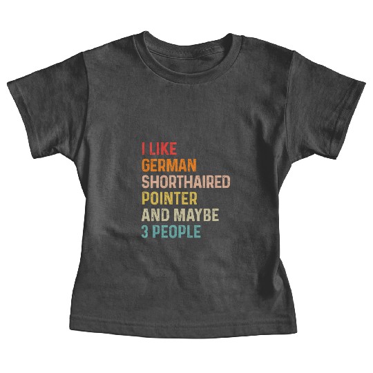 I Like German Shorthaired Pointer And Maybe 3 Baby Tees